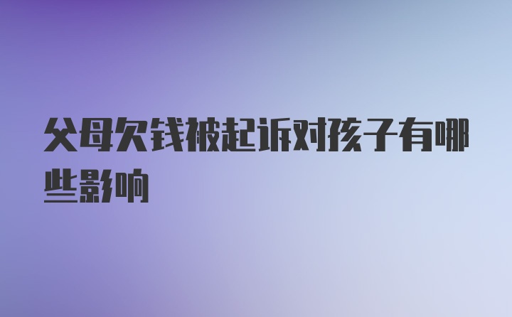 父母欠钱被起诉对孩子有哪些影响