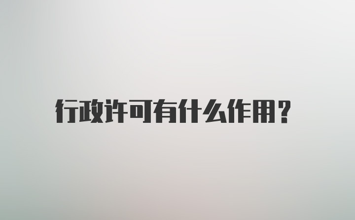 行政许可有什么作用?