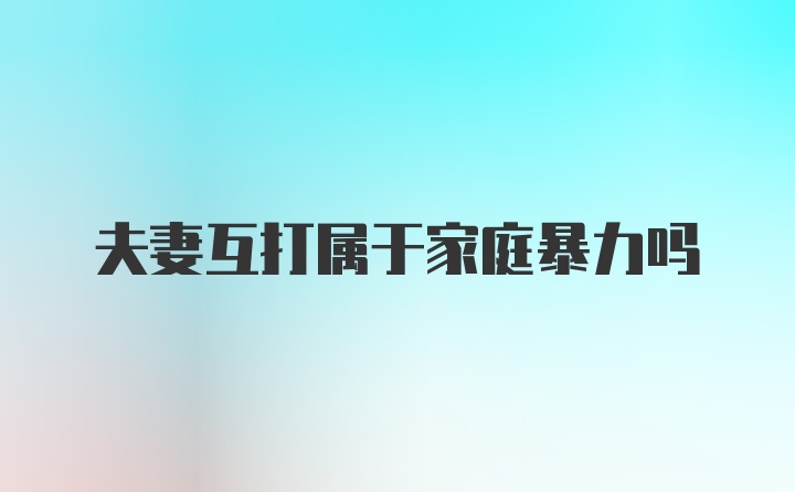 夫妻互打属于家庭暴力吗