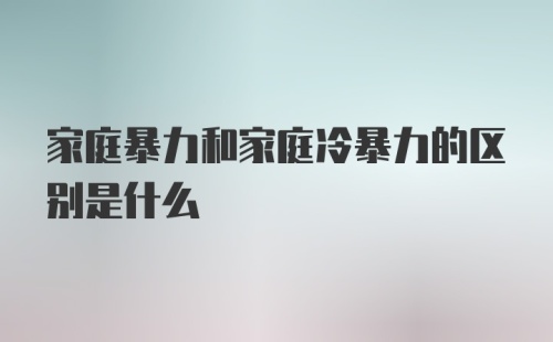 家庭暴力和家庭冷暴力的区别是什么