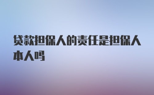 贷款担保人的责任是担保人本人吗