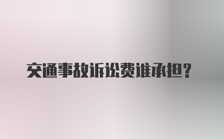 交通事故诉讼费谁承担？