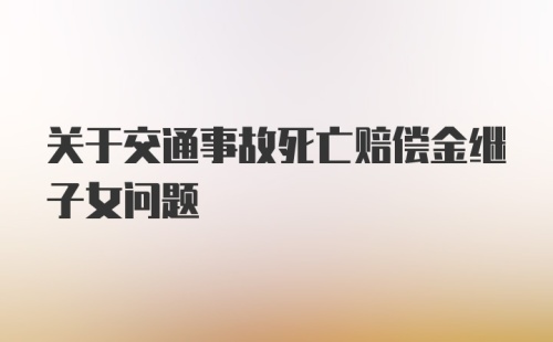 关于交通事故死亡赔偿金继子女问题