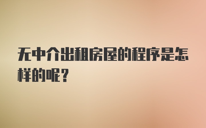 无中介出租房屋的程序是怎样的呢？