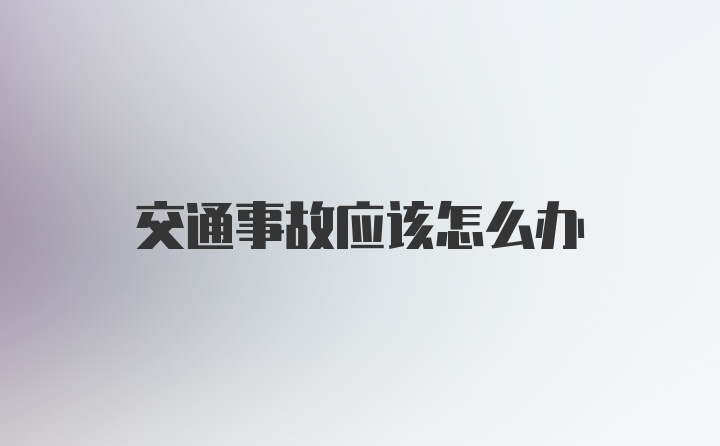 交通事故应该怎么办