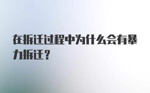 在拆迁过程中为什么会有暴力拆迁？