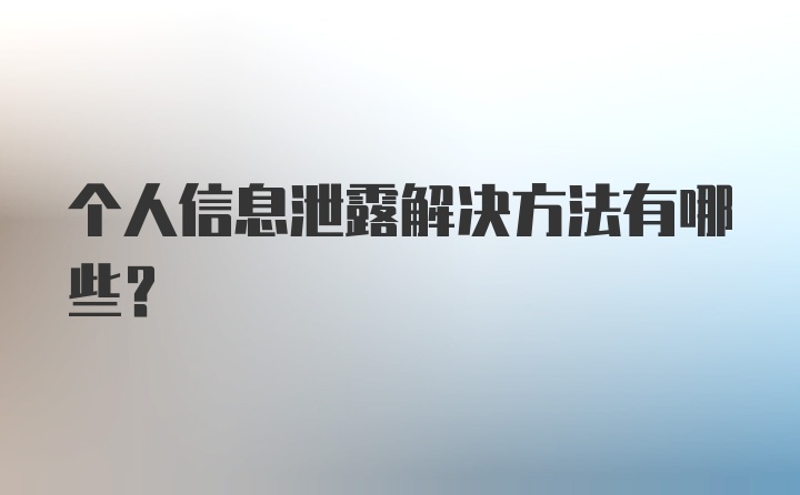 个人信息泄露解决方法有哪些？