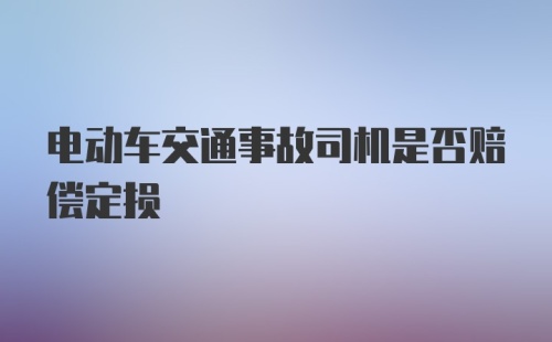 电动车交通事故司机是否赔偿定损