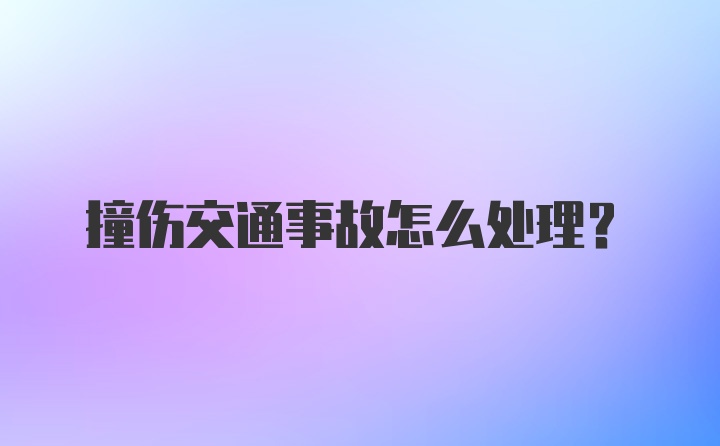 撞伤交通事故怎么处理？