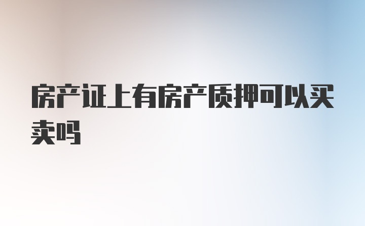 房产证上有房产质押可以买卖吗