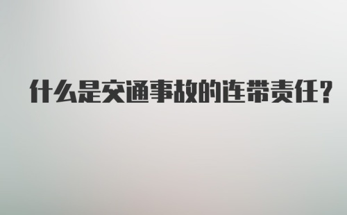 什么是交通事故的连带责任？