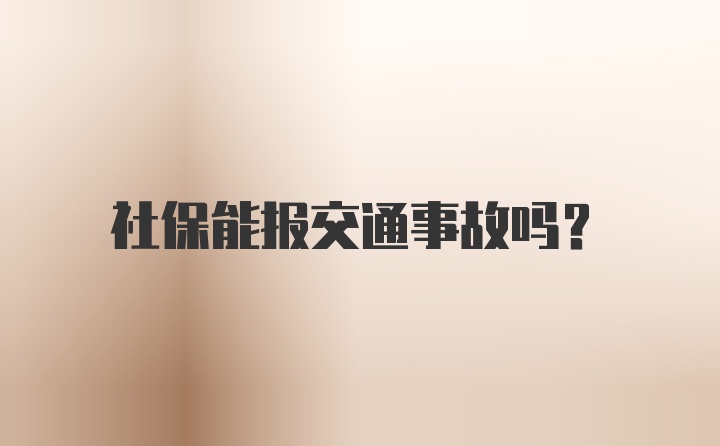 社保能报交通事故吗？