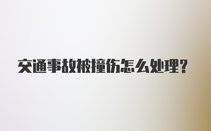 交通事故被撞伤怎么处理？