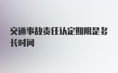 交通事故责任认定期限是多长时间