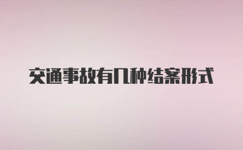 交通事故有几种结案形式