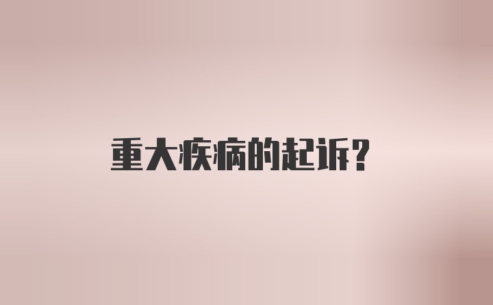 重大疾病的起诉？