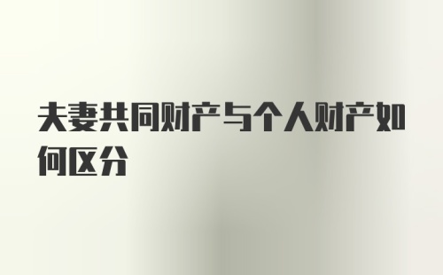 夫妻共同财产与个人财产如何区分