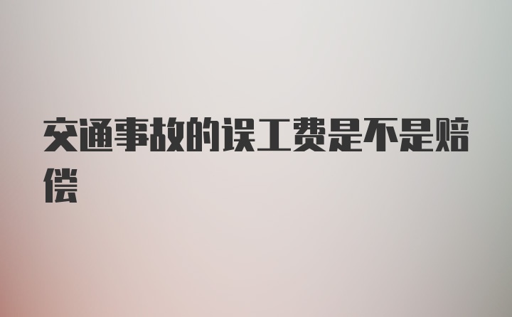 交通事故的误工费是不是赔偿