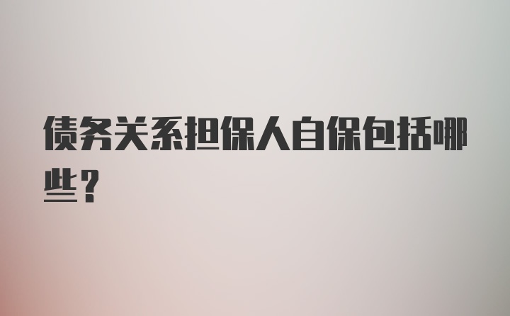 债务关系担保人自保包括哪些？