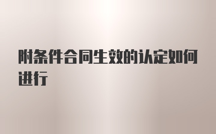 附条件合同生效的认定如何进行