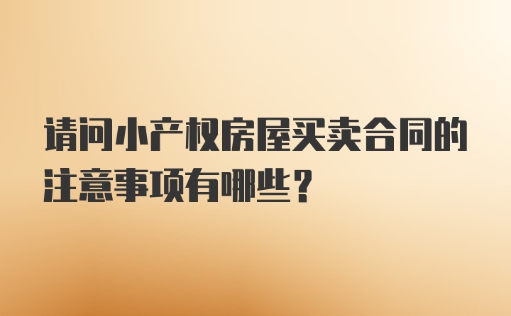 请问小产权房屋买卖合同的注意事项有哪些？