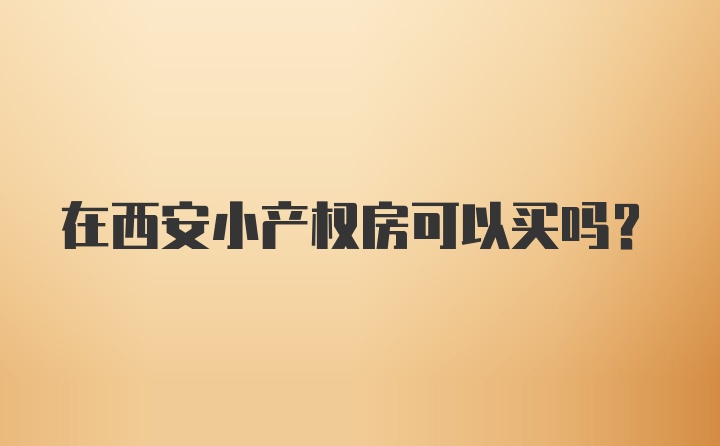 在西安小产权房可以买吗？