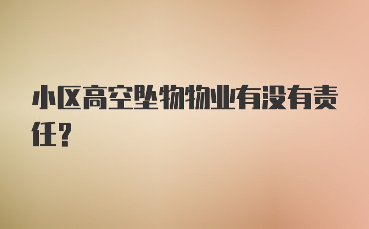 小区高空坠物物业有没有责任？