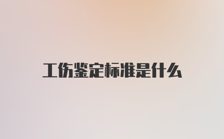 工伤鉴定标准是什么