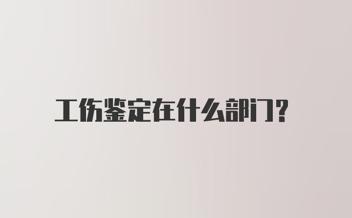 工伤鉴定在什么部门？