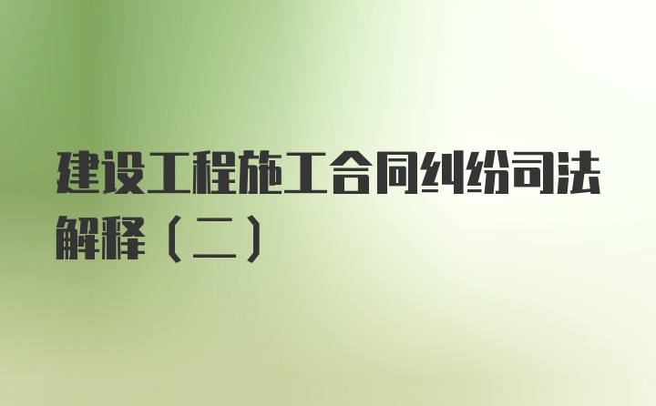 建设工程施工合同纠纷司法解释(二)