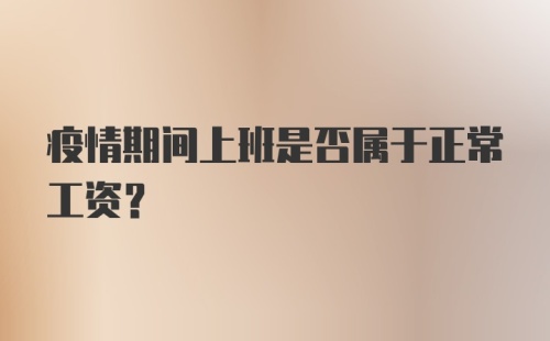 疫情期间上班是否属于正常工资？