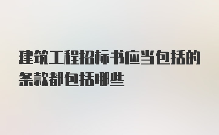 建筑工程招标书应当包括的条款都包括哪些