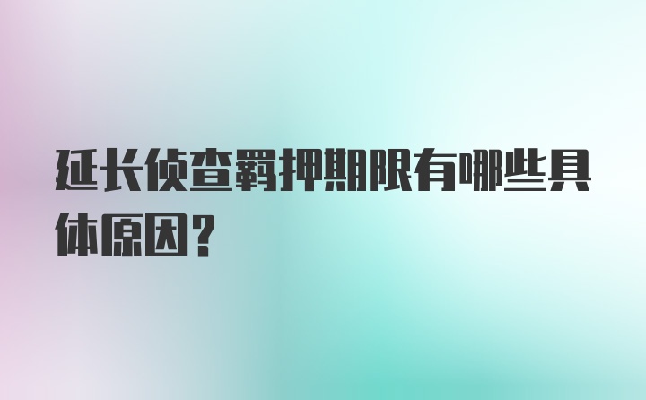 延长侦查羁押期限有哪些具体原因？