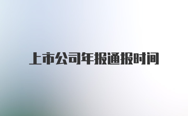 上市公司年报通报时间