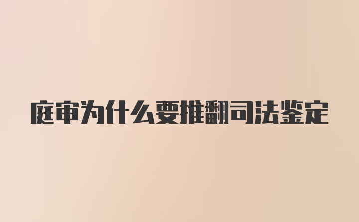 庭审为什么要推翻司法鉴定