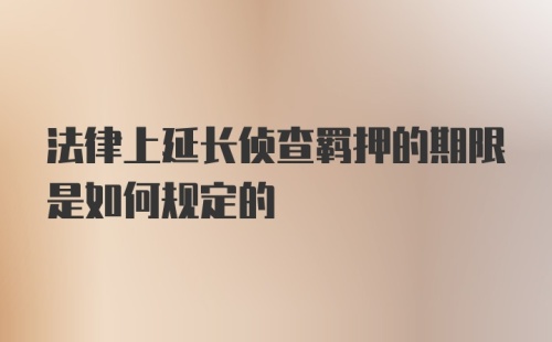 法律上延长侦查羁押的期限是如何规定的