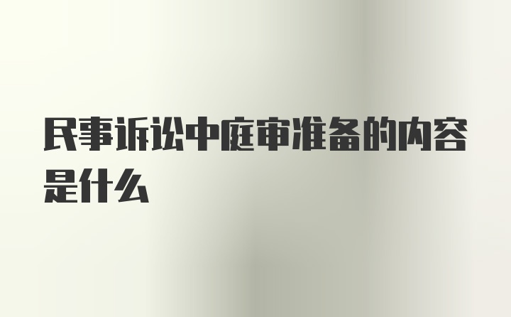 民事诉讼中庭审准备的内容是什么