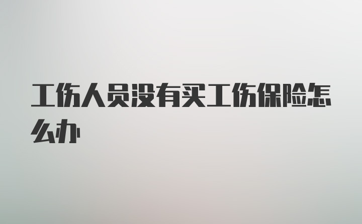 工伤人员没有买工伤保险怎么办