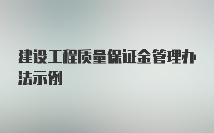 建设工程质量保证金管理办法示例