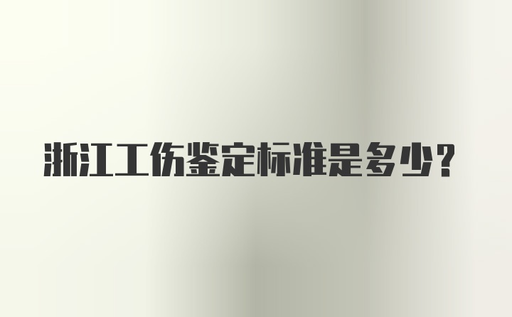 浙江工伤鉴定标准是多少？