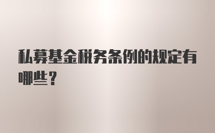 私募基金税务条例的规定有哪些?