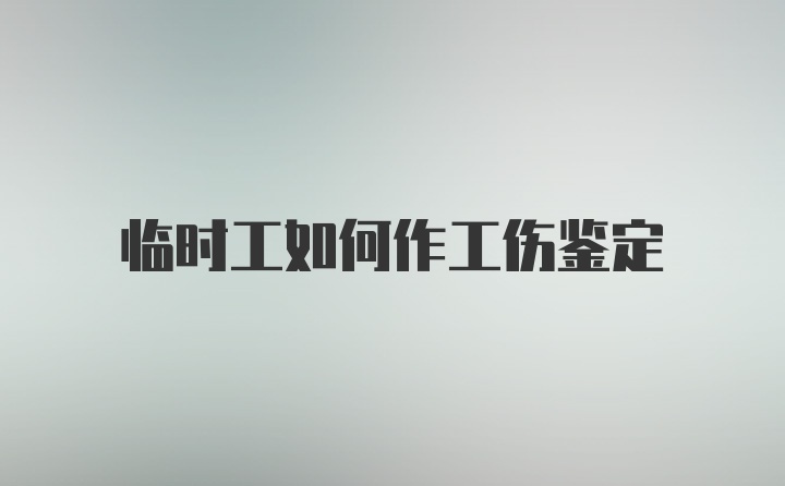 临时工如何作工伤鉴定