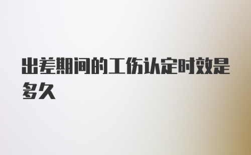 出差期间的工伤认定时效是多久