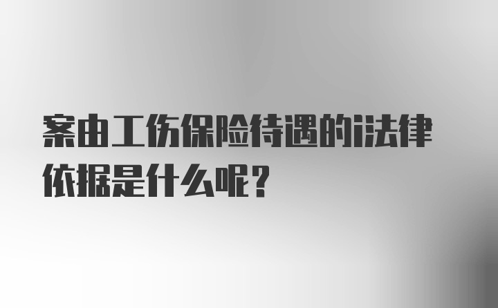 案由工伤保险待遇的i法律依据是什么呢？