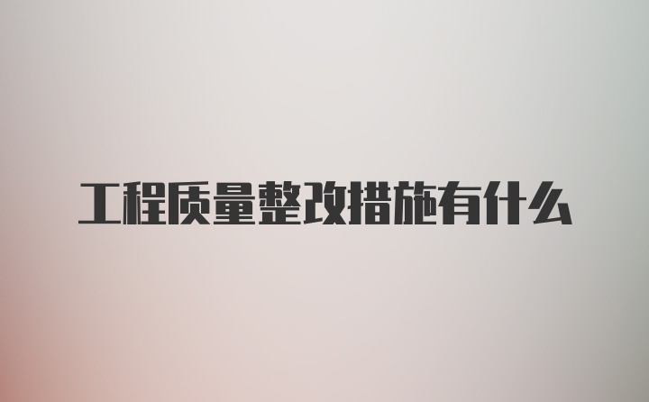 工程质量整改措施有什么