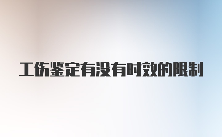 工伤鉴定有没有时效的限制