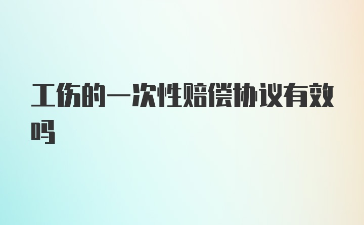 工伤的一次性赔偿协议有效吗