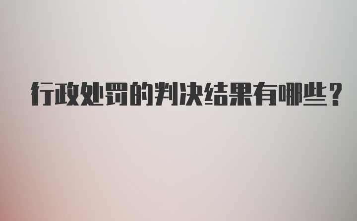 行政处罚的判决结果有哪些？