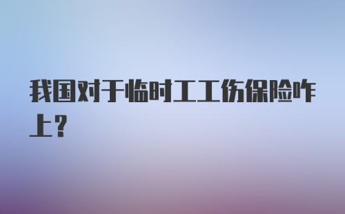 我国对于临时工工伤保险咋上？