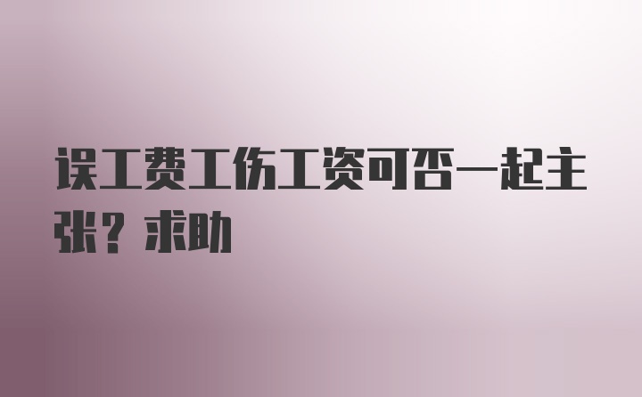 误工费工伤工资可否一起主张？求助